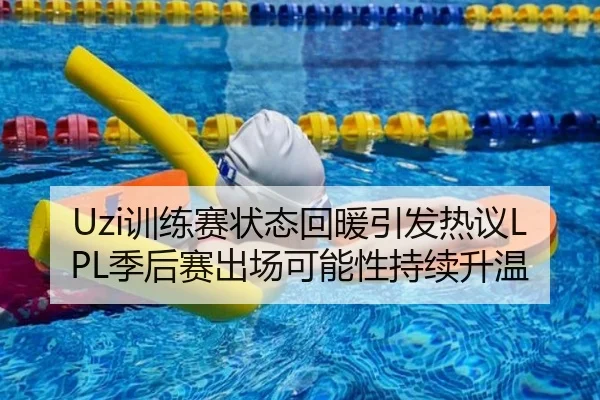 Uzi训练赛状态回暖引发热议LPL季后赛出场可能性持续升温 | milan
