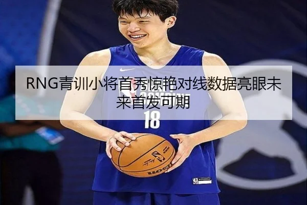 RNG青训小将首秀惊艳对线数据亮眼未来首发可期 | milan